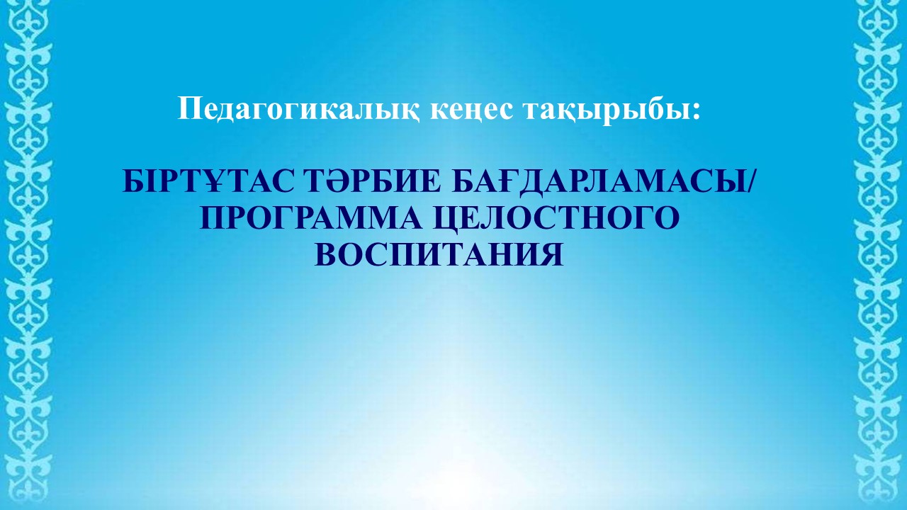 ПЕДАГОГИКАЛЫҚ КЕҢЕС "БІРТҰТАС ТӘРБИЕ БАҒДАРЛАМАСЫ" 2023-2024 ОҚУ ЖЫЛЫ
